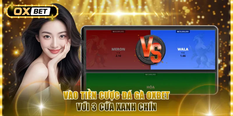 Vào tiền cược đá gà Oxbet với 3 cửa xanh chín